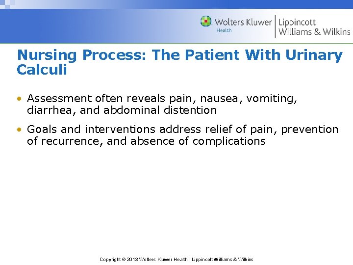 Nursing Process: The Patient With Urinary Calculi • Assessment often reveals pain, nausea, vomiting,