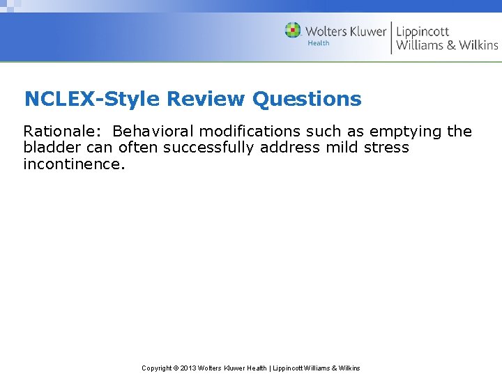 NCLEX-Style Review Questions Rationale: Behavioral modifications such as emptying the bladder can often successfully