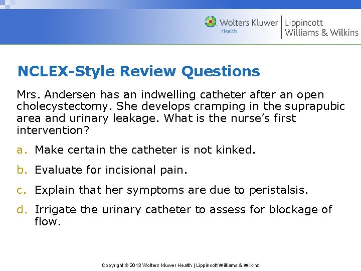 NCLEX-Style Review Questions Mrs. Andersen has an indwelling catheter after an open cholecystectomy. She