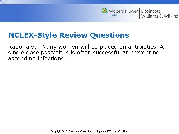 NCLEX-Style Review Questions Rationale: Many women will be placed on antibiotics. A single dose