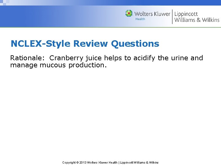 NCLEX-Style Review Questions Rationale: Cranberry juice helps to acidify the urine and manage mucous