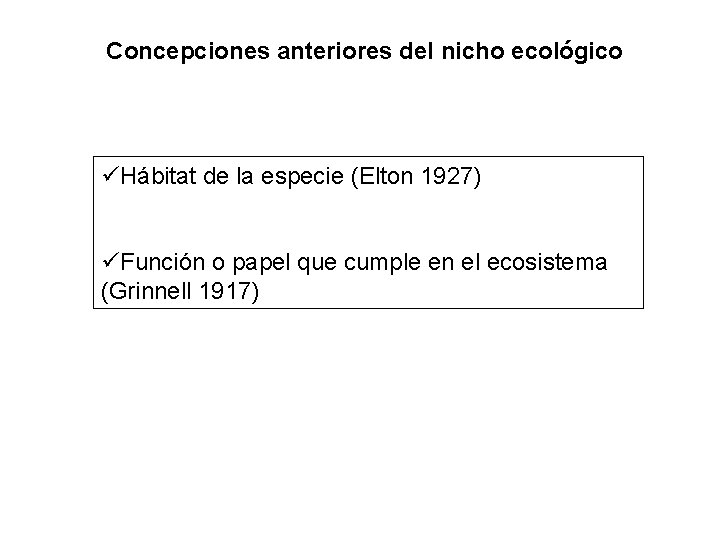 Concepciones anteriores del nicho ecológico üHábitat de la especie (Elton 1927) üFunción o papel