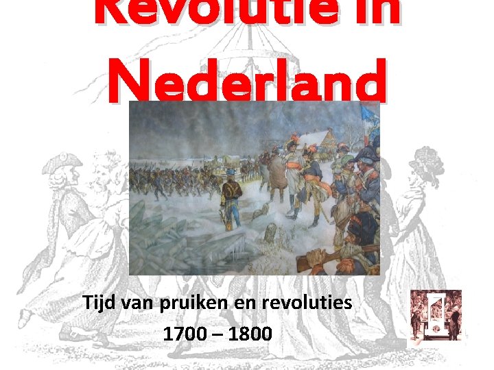 Revolutie in Nederland Tijd van pruiken en revoluties 1700 – 1800 