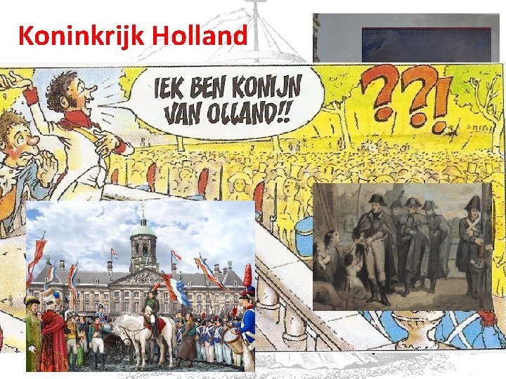 Koninkrijk Holland • 1806 – 1810 • Napoleon is ontevreden; wil betere controle •