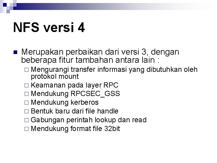 NFS versi 4 n Merupakan perbaikan dari versi 3, dengan beberapa fitur tambahan antara