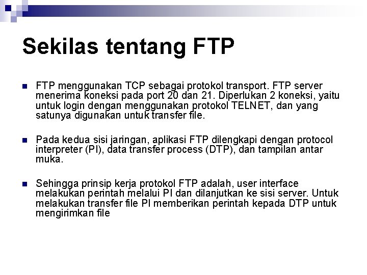 Sekilas tentang FTP n FTP menggunakan TCP sebagai protokol transport. FTP server menerima koneksi