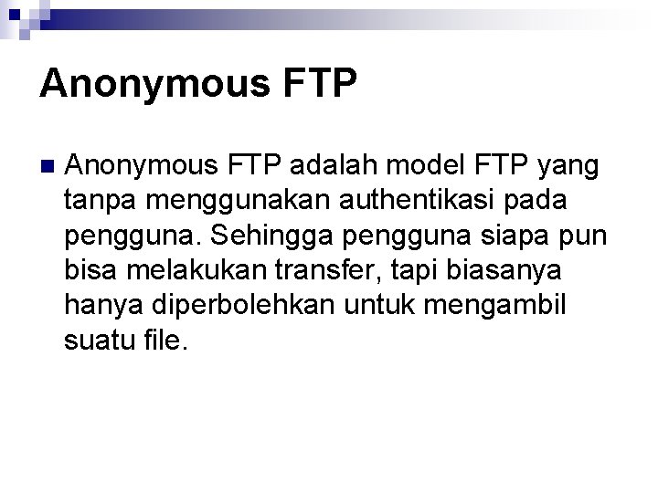 Anonymous FTP n Anonymous FTP adalah model FTP yang tanpa menggunakan authentikasi pada pengguna.