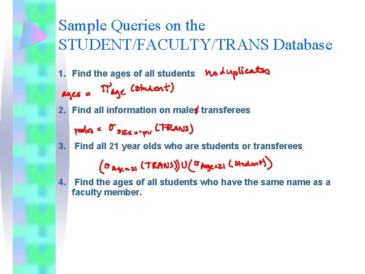 Sample Queries on the STUDENT/FACULTY/TRANS Database 1. Find the ages of all students 2.