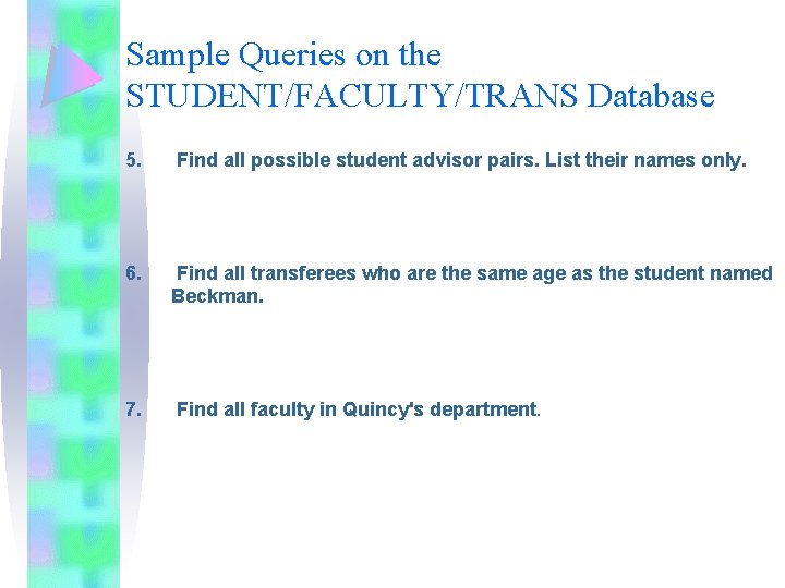 Sample Queries on the STUDENT/FACULTY/TRANS Database 5. Find all possible student advisor pairs. List