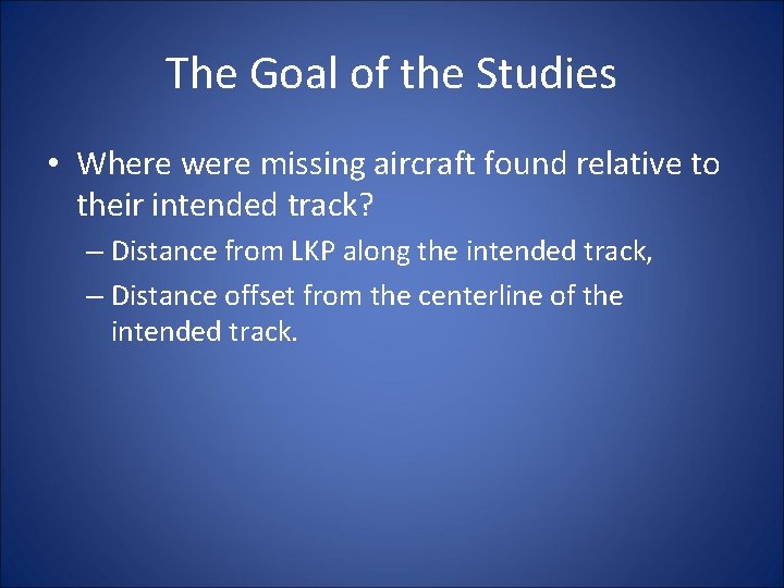 The Goal of the Studies • Where were missing aircraft found relative to their