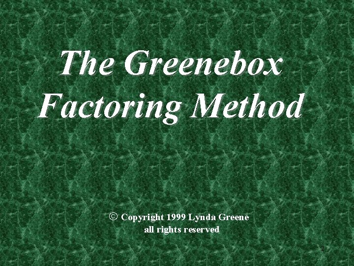 The Greenebox Factoring Method ã Copyright 1999 Lynda Greene all rights reserved 2 