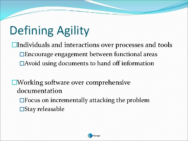 Defining Agility �Individuals and interactions over processes and tools �Encourage engagement between functional areas