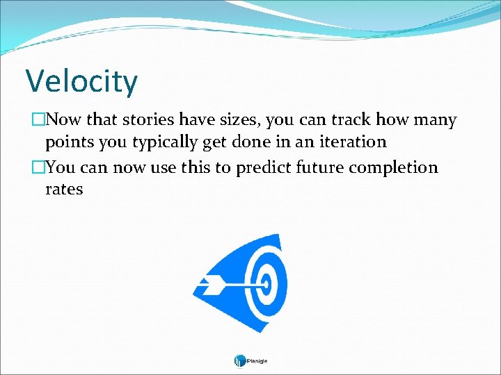 Velocity �Now that stories have sizes, you can track how many points you typically