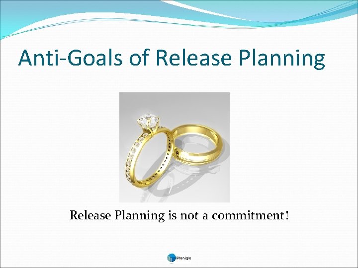 Anti-Goals of Release Planning is not a commitment! 
