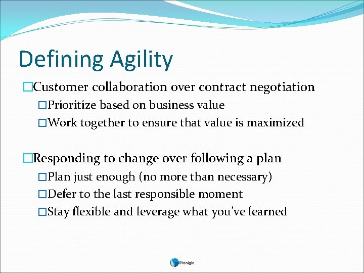 Defining Agility �Customer collaboration over contract negotiation �Prioritize based on business value �Work together