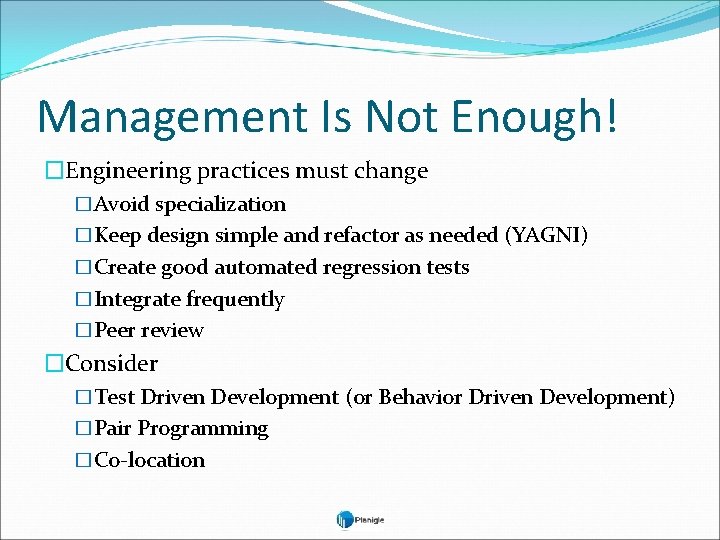 Management Is Not Enough! �Engineering practices must change �Avoid specialization �Keep design simple and