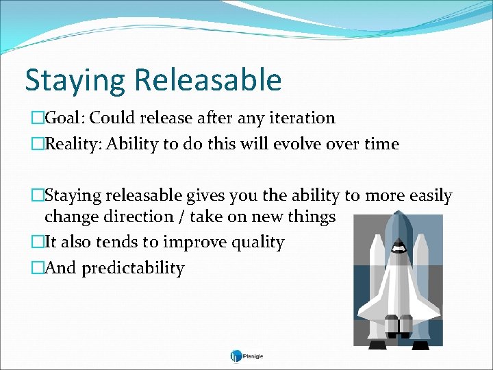 Staying Releasable �Goal: Could release after any iteration �Reality: Ability to do this will