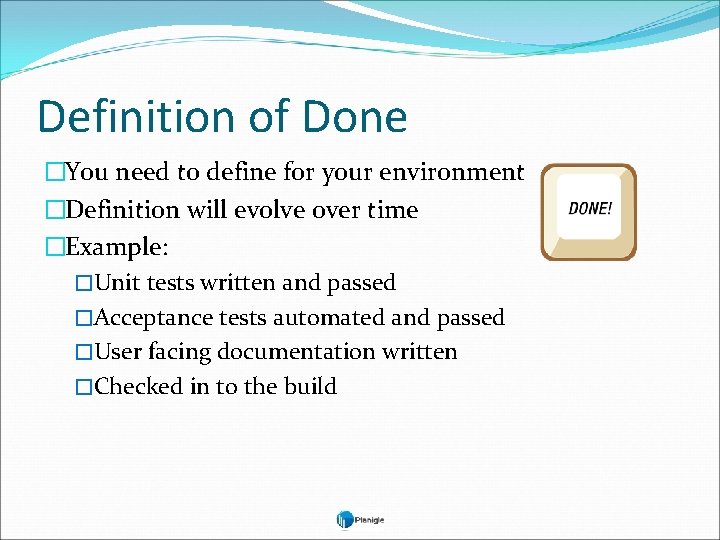 Definition of Done �You need to define for your environment �Definition will evolve over