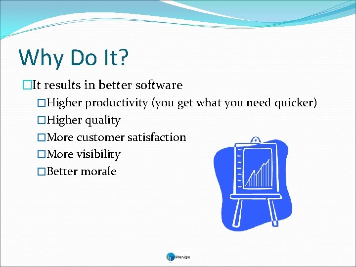 Why Do It? �It results in better software �Higher productivity (you get what you
