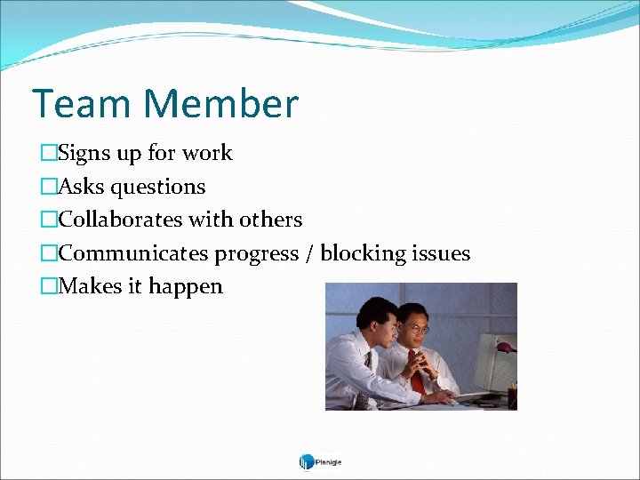 Team Member �Signs up for work �Asks questions �Collaborates with others �Communicates progress /