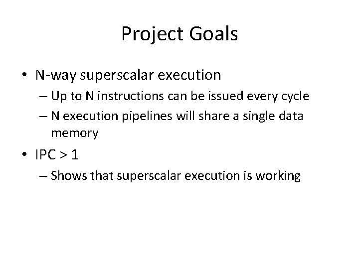 Project Goals • N-way superscalar execution – Up to N instructions can be issued