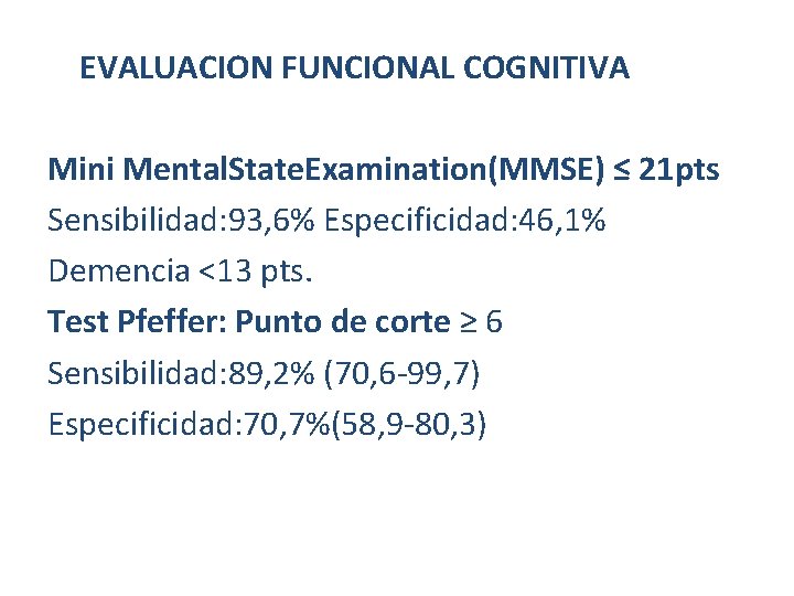  EVALUACION FUNCIONAL COGNITIVA Mini Mental. State. Examination(MMSE) ≤ 21 pts Sensibilidad: 93, 6%