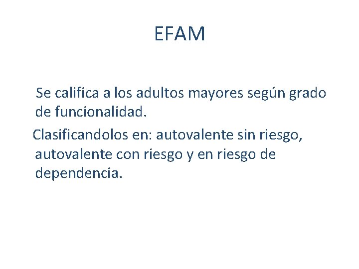 EFAM Se califica a los adultos mayores según grado de funcionalidad. Clasificandolos en: autovalente