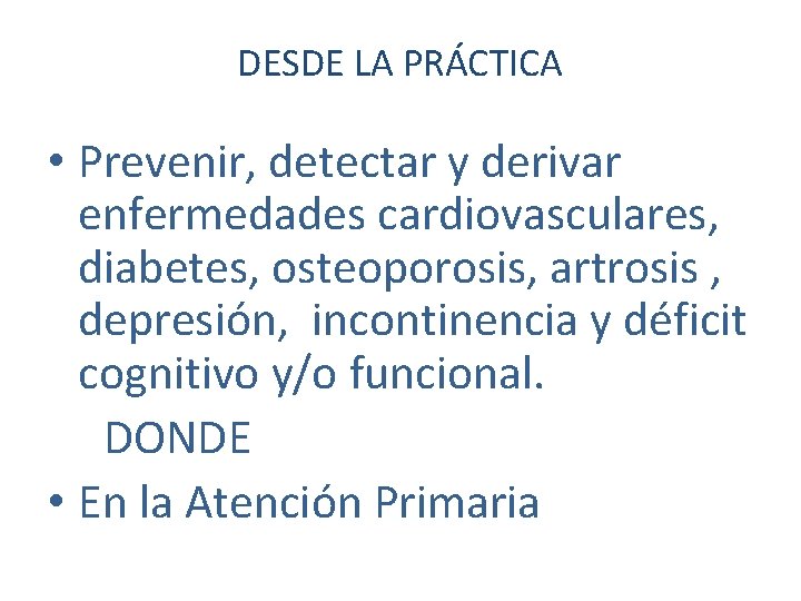 DESDE LA PRÁCTICA • Prevenir, detectar y derivar enfermedades cardiovasculares, diabetes, osteoporosis, artrosis ,