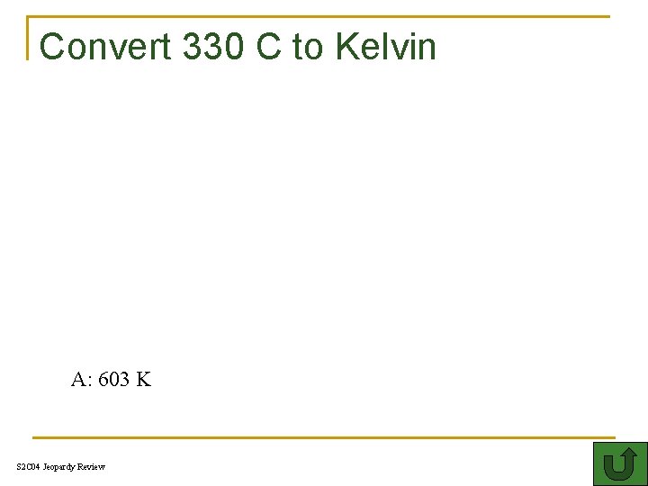 Convert 330 C to Kelvin T A: 603 K S 2 C 04 Jeopardy