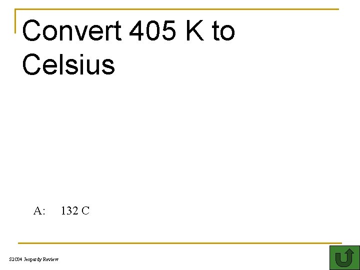 Convert 405 K to Celsius 400 T A: S 2 C 04 Jeopardy Review