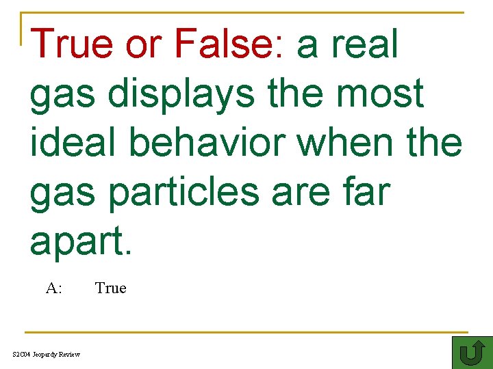 True or False: a real gas displays the most ideal behavior when the gas