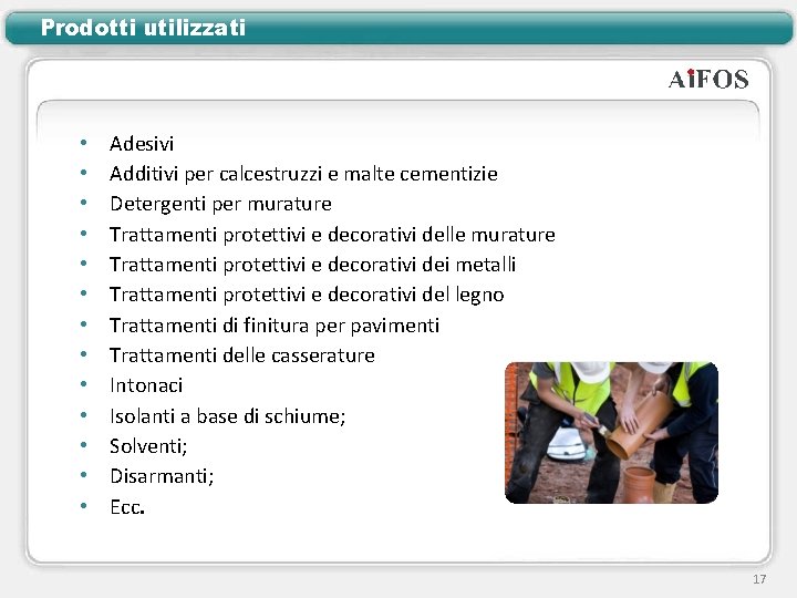 Prodotti utilizzati • • • • Adesivi Additivi per calcestruzzi e malte cementizie Detergenti Prodotti utilizzati • • • • Adesivi Additivi per calcestruzzi e malte cementizie Detergenti