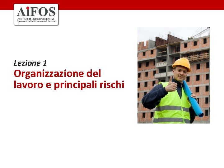 Lezione 1 Organizzazione del lavoro e principali rischi Lezione 1 Organizzazione del lavoro e principali rischi