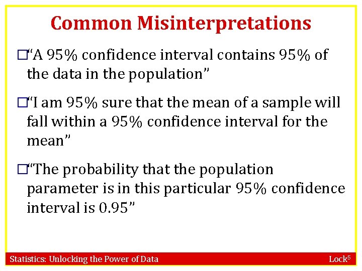 Common Misinterpretations �“A 95% confidence interval contains 95% of the data in the population”