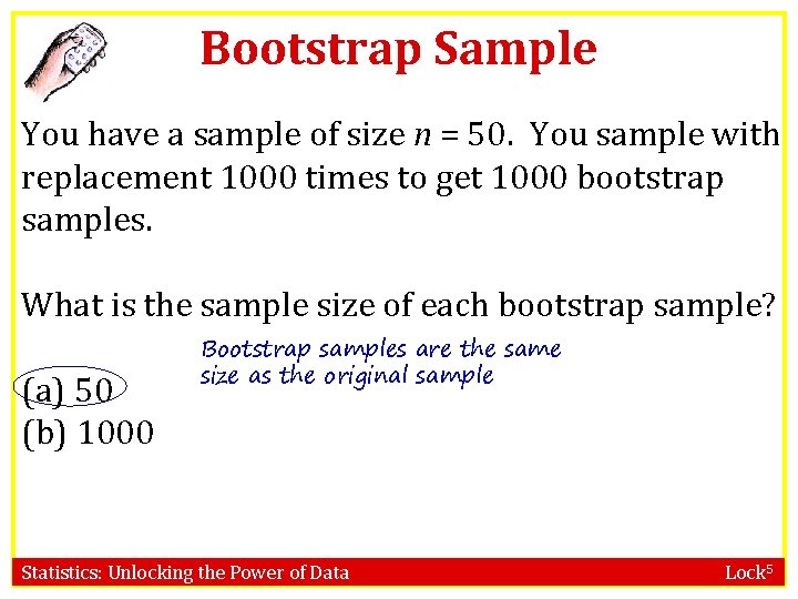 Bootstrap Sample You have a sample of size n = 50. You sample with