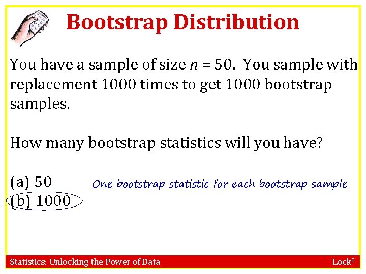 Bootstrap Distribution You have a sample of size n = 50. You sample with