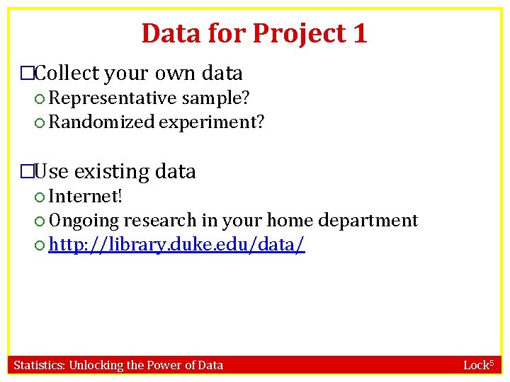 Data for Project 1 �Collect your own data Representative sample? Randomized experiment? �Use existing