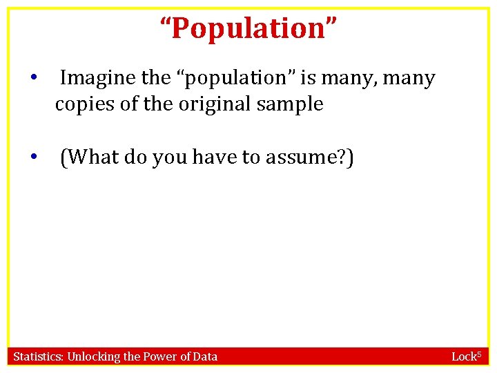 “Population” • Imagine the “population” is many, many copies of the original sample •