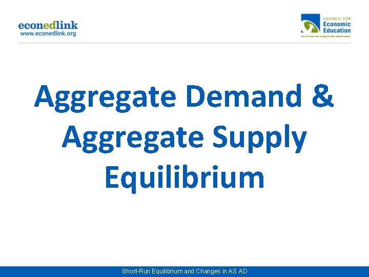 Aggregate Demand & Aggregate Supply Equilibrium Short-Run Equilibrium and Changes in AS AD 