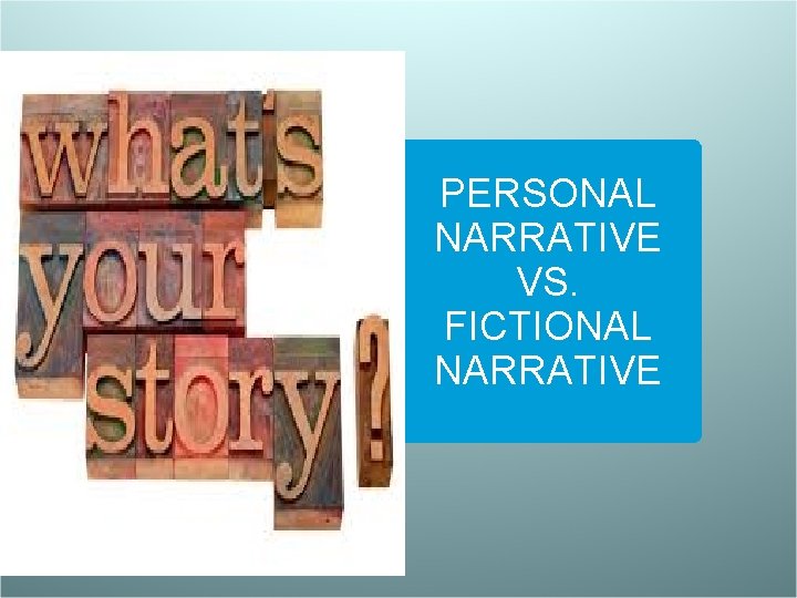 PERSONAL NARRATIVE VS. FICTIONAL NARRATIVE 