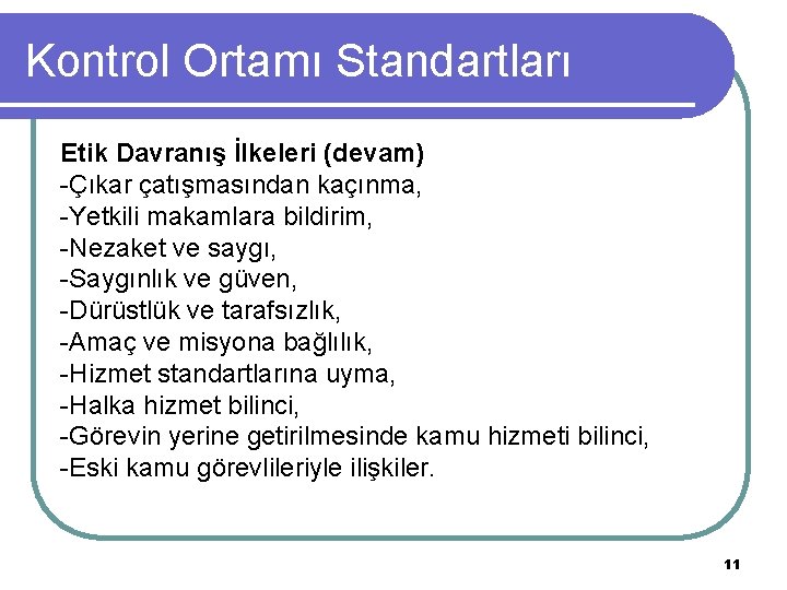 Kontrol Ortamı Standartları Etik Davranış İlkeleri (devam) -Çıkar çatışmasından kaçınma, -Yetkili makamlara bildirim, -Nezaket