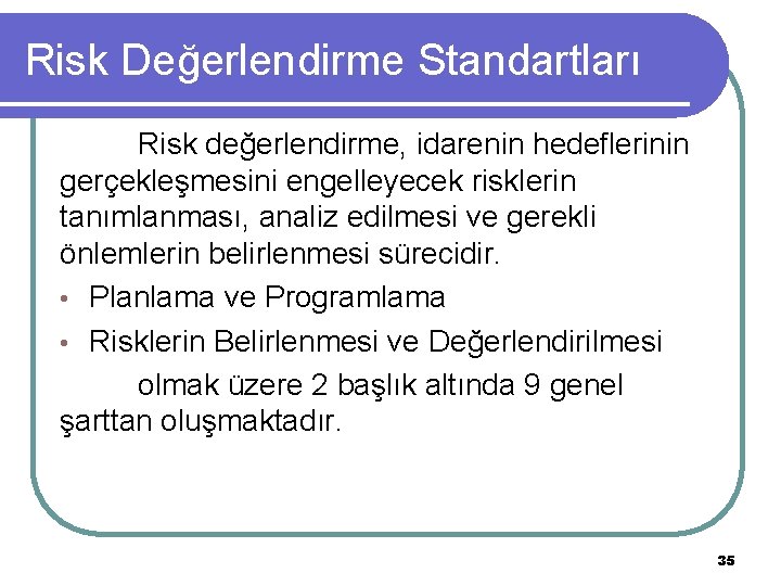 Risk Değerlendirme Standartları Risk değerlendirme, idarenin hedeflerinin gerçekleşmesini engelleyecek risklerin tanımlanması, analiz edilmesi ve