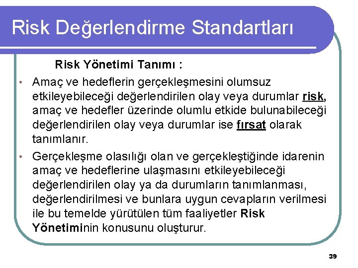 Risk Değerlendirme Standartları Risk Yönetimi Tanımı : • Amaç ve hedeflerin gerçekleşmesini olumsuz etkileyebileceği