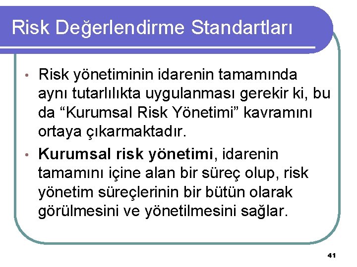 Risk Değerlendirme Standartları Risk yönetiminin idarenin tamamında aynı tutarlılıkta uygulanması gerekir ki, bu da