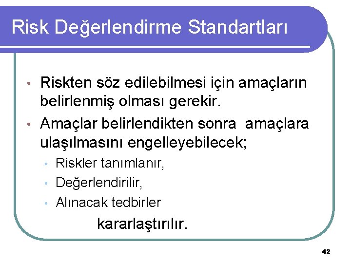 Risk Değerlendirme Standartları Riskten söz edilebilmesi için amaçların belirlenmiş olması gerekir. • Amaçlar belirlendikten