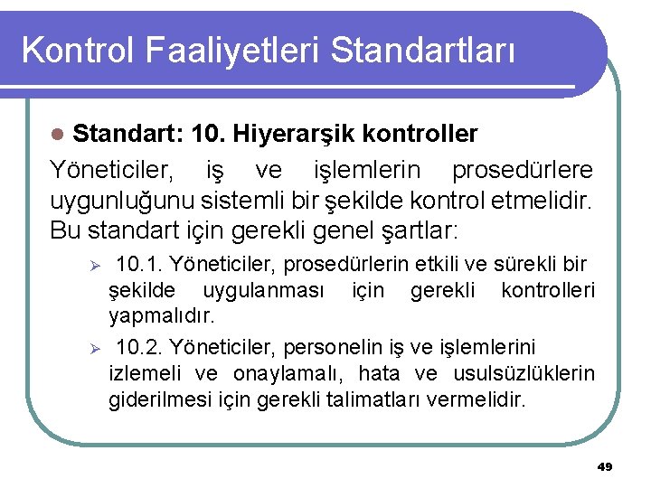 Kontrol Faaliyetleri Standartları l Standart: 10. Hiyerarşik kontroller Yöneticiler, iş ve işlemlerin prosedürlere uygunluğunu