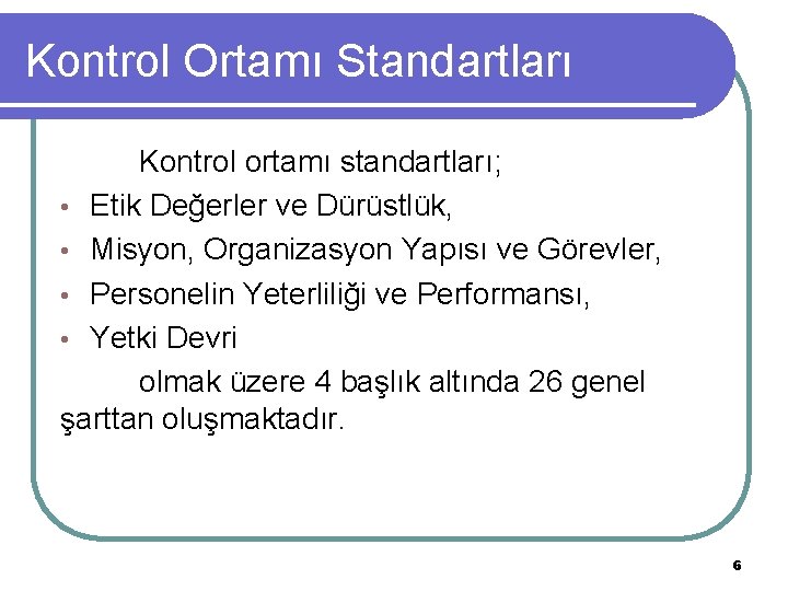 Kontrol Ortamı Standartları Kontrol ortamı standartları; • Etik Değerler ve Dürüstlük, • Misyon, Organizasyon