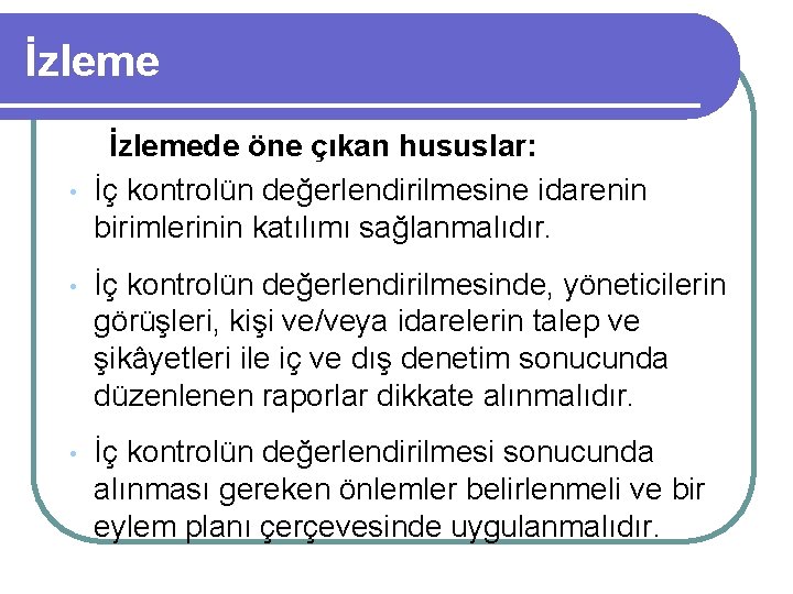 İzleme • İzlemede öne çıkan hususlar: İç kontrolün değerlendirilmesine idarenin birimlerinin katılımı sağlanmalıdır. •