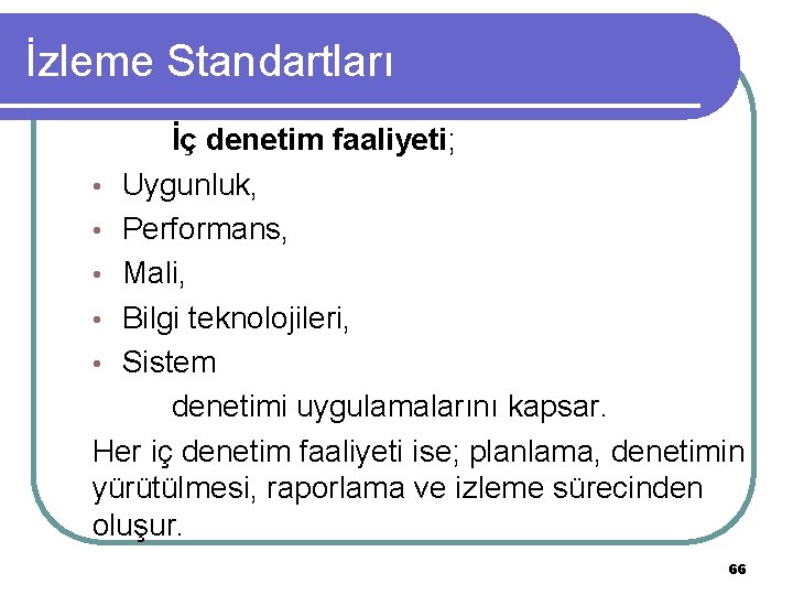 İzleme Standartları İç denetim faaliyeti; • Uygunluk, • Performans, • Mali, • Bilgi teknolojileri,