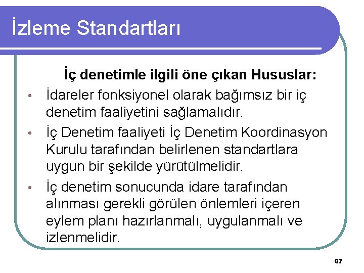 İzleme Standartları İç denetimle ilgili öne çıkan Hususlar: • İdareler fonksiyonel olarak bağımsız bir